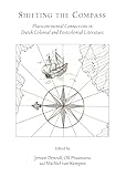Shifting The Compass Pluricontinental Connections In Dutch Colonial And Postcolonial Literature