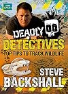 Deadly Detectives: Top Tips to Track Wildlife (Steve Backshall's Deadly Series)