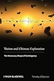 Theism And Ultimate Explanation The Necessary Shape Of Contingency