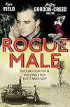 Rogue Male: Death and Seduction Behind Enemy Lines with Mister Major Geoff. by Roger Field and Geoffrey Gordon-Creed