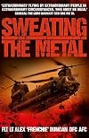 Sweating the Metal: Flying Under Fire. A Chinook Pilot's Blistering Account of Life, Death and Dust in Afghanistan