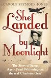 She Landed by Moonlight: The Story of Secret Agent Pearl Witherington