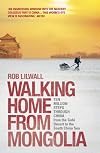 Walking Home From Mongolia: Ten Million Steps Through China, From the Gobi Desert to the South China Sea
