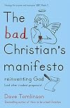 The Bad Christian's Manifesto: Reinventing God (and other modest proposals)