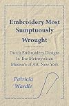 Embroidery Most Sumptuously Wrought - Dutch Embroidery Designs in the Metropolitan Museum of Art, New York