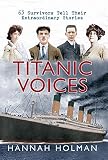 Titanic Voices 63 Survivors Tell Their Extraordinary Stories