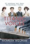 Titanic Voices: 63 Survivors Tell Their Extraordinary Stories