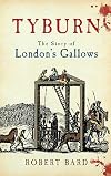 Tyburn: The Story of London's Gallows