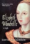 Elizabeth Woodville - A Life: The Real Story of the 'white Queen'