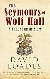 The Seymours of Wolf Hall: A Tudor Family Story