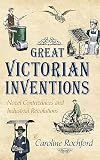 Great Victorian Inventions: Novel Contrivances and Industrial Revolutions