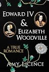 Edward IV & Elizabeth Woodville: A True Romance