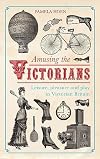 Amusing the Victorians: Leisure, Pleasure and play in Victorian Britain