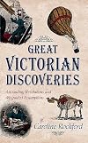 Great Victorian Discoveries: Astounding Revelations and Misguided Assumptions