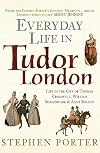 Everyday Life in Tudor London: Life in the City of Thomas Cromwell, William Shakespeare & Anne Boleyn
