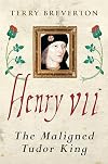 Henry VII: The Maligned Tudor King