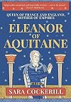 Eleanor of Aquitaine: Queen of France and England, Mother of Empires