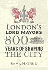 London's Lord Mayors: 800 Years of Shaping the City