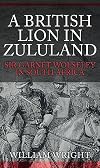 A British Lion in Zululand: Sir Garnet Wolseley in South Africa