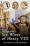 In the Footsteps of the Six Wives of Henry VIII: The visitorโs companion to the palaces, castles & houses associated with Henry VIIIโs iconic queens