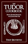 The Tudor Cookbook: From Gilded Peacock to Calves' Feet Pie