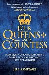Four Queens and a Countess: Mary Queen of Scots, Elizabeth I, Mary I, Lady Jane Grey and Bess of Hardwick: The Struggle for the Crown