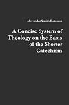 A concise system of theology: On the basis of the Shorter catechism
