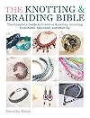 The Knotting & Braiding Bible: A complete creative guide to making knotted jewellery