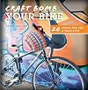 Craft Bomb Your Bike: 20 Makes for You and Your Bike