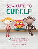 Sew Cute To Cuddle 12 Easy Soft Toy And Stuffed Animal Sewing Patterns