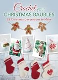 Crochet Your Christmas Baubles Over 25 Christmas Decorations To Make