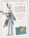Making Luna Lapin: Sew and dress Luna, a quiet and kind rabbit with impeccable taste (Luna Lapin, 1)