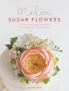 Modern Sugar Flowers: Contemporary cake decorating with elegant gumpaste flowers