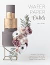Wafer paper cakes : modern cake designs and techniques for wafer paper flowers and more