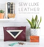 Sew Luxe Leather Over 20 Stylish Leather Craft Accessories