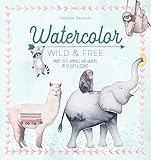 Watercolor Wild and Free: Paint cute animals and wildlife in 12 easy lessons