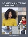 The Gansey Knitting Sourcebook: 150 stitch patterns and 10 projects for gansey knits
