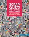 Scrap Quilts From Crumbs, Strips and Strings: Use up every last piece with 15 scrap quilt patterns