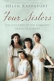 Four Sistersthe Lost Lives Of The Romanov Grand Duchesses