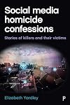 Social media homicide confessions : stories of killers and their victims