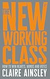 The New Working Class: How to Win Hearts, Minds and Votes
