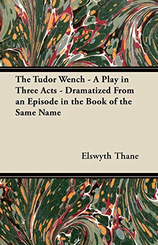 The Tudor Wench - A Play in Three Acts - Dramatized From an Episode in the Book of the Same Name cover