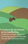 A Guide to the Use of Seeds on the Smallholding - A Selection of Classic Articles on the Sowing, Spacing and Warming of Seeds (Self-Sufficiency Series)