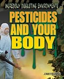 Pesticides And Your Body Incredibly Disgusting Environments