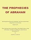 The Prophecies of Abraham: Declaring the End from the Beginning, and from Ancient Times Things That Are Not Yet Done