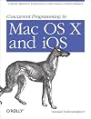 Concurrent Programming in Mac OS X and iOS: Unleash Multicore Performance with Grand Central Dispatch