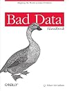 Bad Data Handbook: Cleaning Up The Data So You Can Get Back To Work