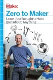 Zero To Maker Learn Just Enough To Make Just About Anything