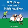 If My Dogs Were a Pair of Middle-Aged Men