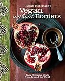 Robin Robertsons Vegan Without Borders Easy Everyday Meals From Around The World